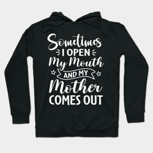 Sometimes I Open My Mouth and My Mother Comes Out Hoodie